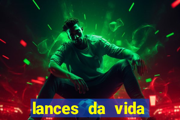 lances da vida assistir online